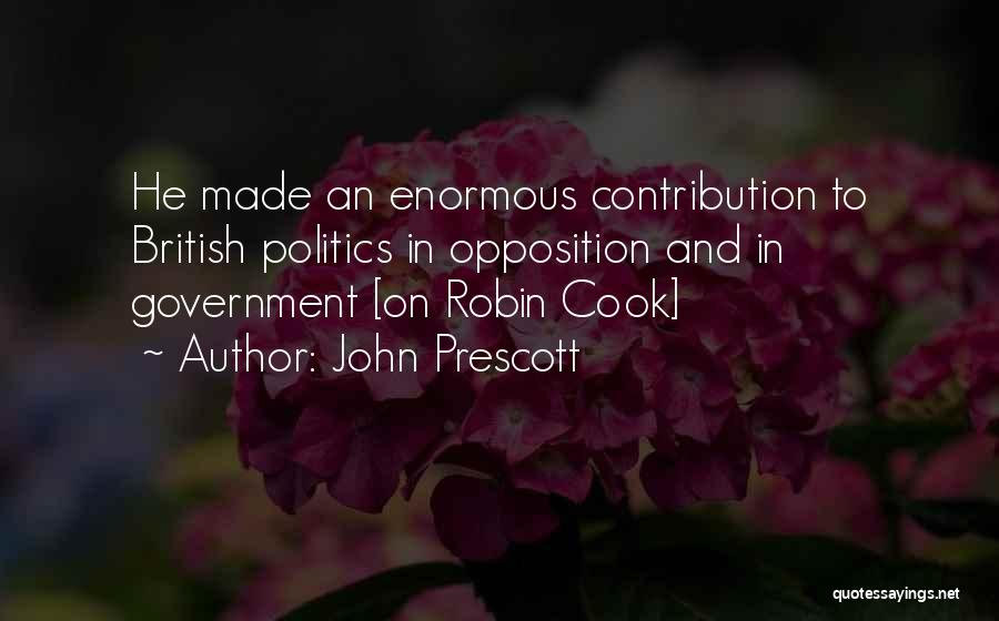 John Prescott Quotes: He Made An Enormous Contribution To British Politics In Opposition And In Government [on Robin Cook]