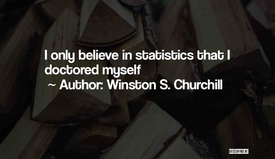 Winston S. Churchill Quotes: I Only Believe In Statistics That I Doctored Myself