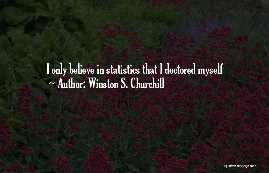 Winston S. Churchill Quotes: I Only Believe In Statistics That I Doctored Myself