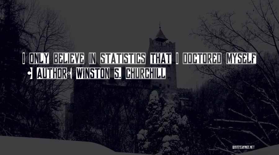 Winston S. Churchill Quotes: I Only Believe In Statistics That I Doctored Myself