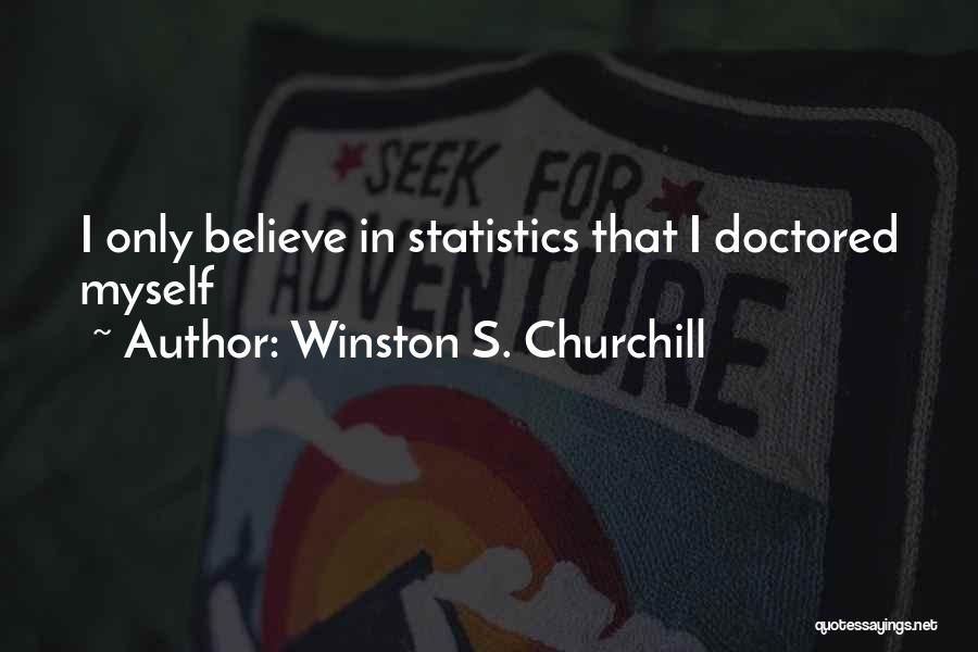 Winston S. Churchill Quotes: I Only Believe In Statistics That I Doctored Myself