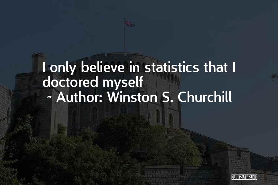 Winston S. Churchill Quotes: I Only Believe In Statistics That I Doctored Myself