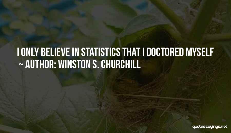 Winston S. Churchill Quotes: I Only Believe In Statistics That I Doctored Myself