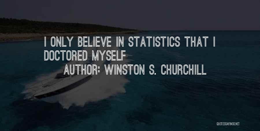 Winston S. Churchill Quotes: I Only Believe In Statistics That I Doctored Myself