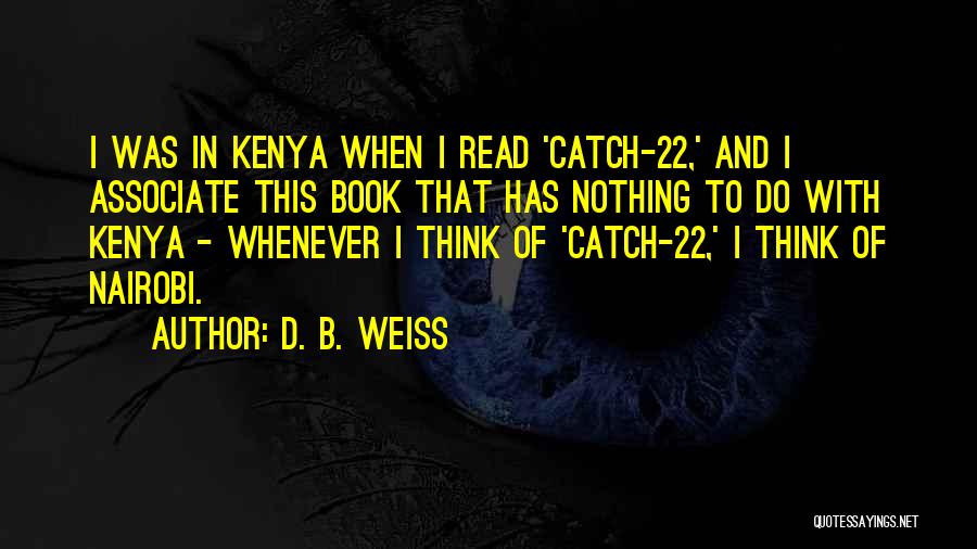 D. B. Weiss Quotes: I Was In Kenya When I Read 'catch-22,' And I Associate This Book That Has Nothing To Do With Kenya