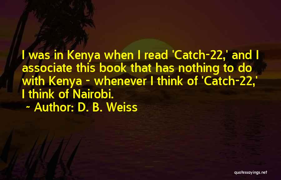D. B. Weiss Quotes: I Was In Kenya When I Read 'catch-22,' And I Associate This Book That Has Nothing To Do With Kenya