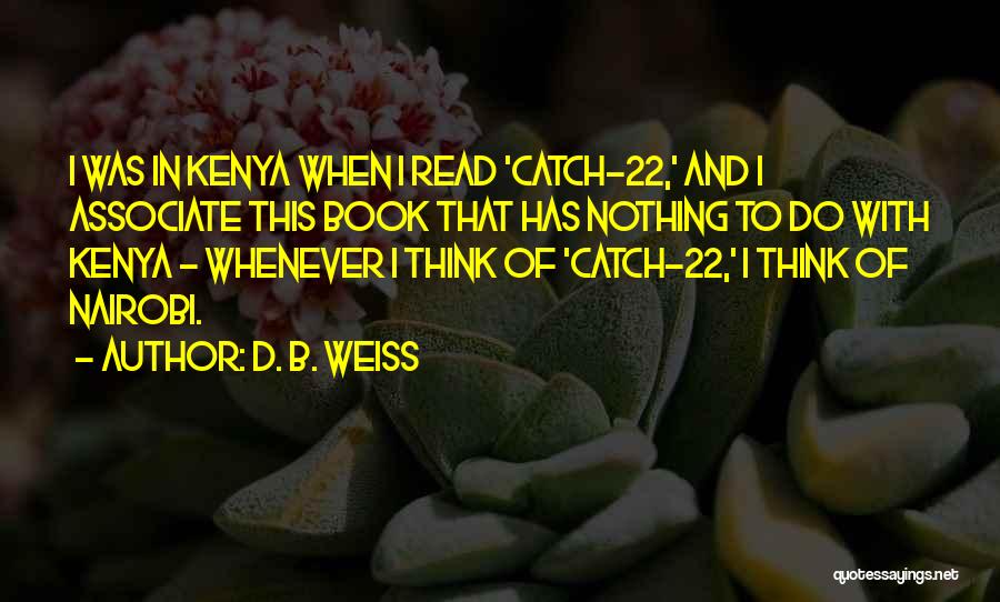 D. B. Weiss Quotes: I Was In Kenya When I Read 'catch-22,' And I Associate This Book That Has Nothing To Do With Kenya