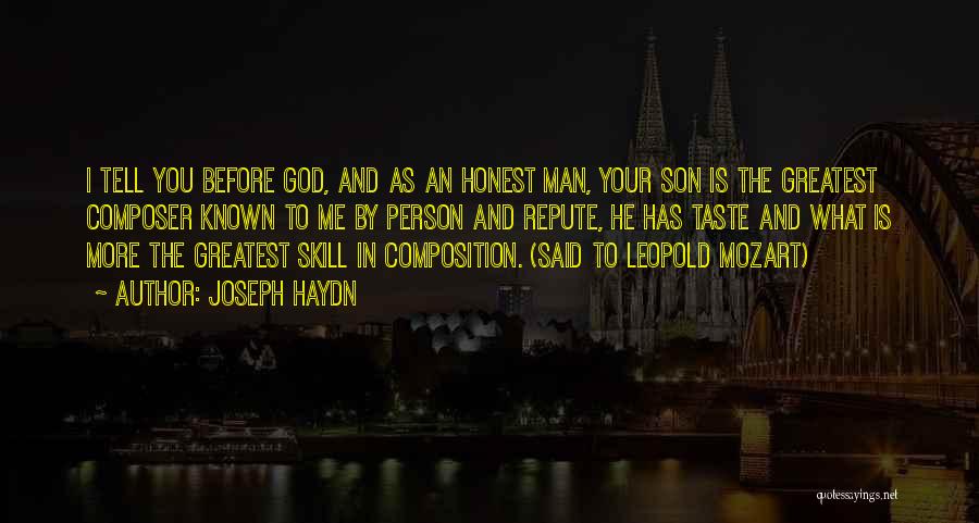 Joseph Haydn Quotes: I Tell You Before God, And As An Honest Man, Your Son Is The Greatest Composer Known To Me By