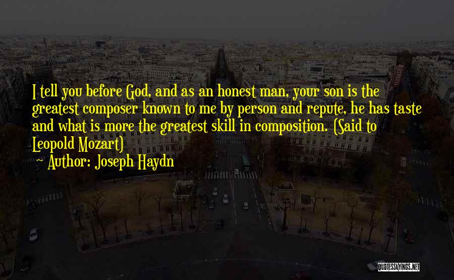 Joseph Haydn Quotes: I Tell You Before God, And As An Honest Man, Your Son Is The Greatest Composer Known To Me By
