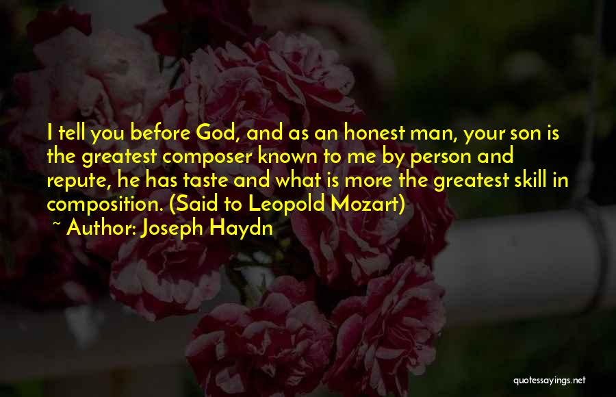 Joseph Haydn Quotes: I Tell You Before God, And As An Honest Man, Your Son Is The Greatest Composer Known To Me By