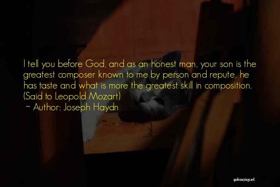 Joseph Haydn Quotes: I Tell You Before God, And As An Honest Man, Your Son Is The Greatest Composer Known To Me By