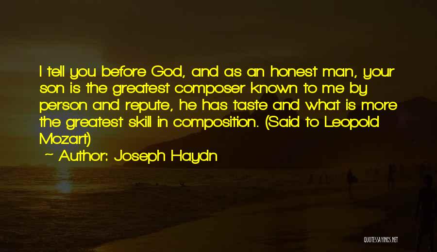 Joseph Haydn Quotes: I Tell You Before God, And As An Honest Man, Your Son Is The Greatest Composer Known To Me By