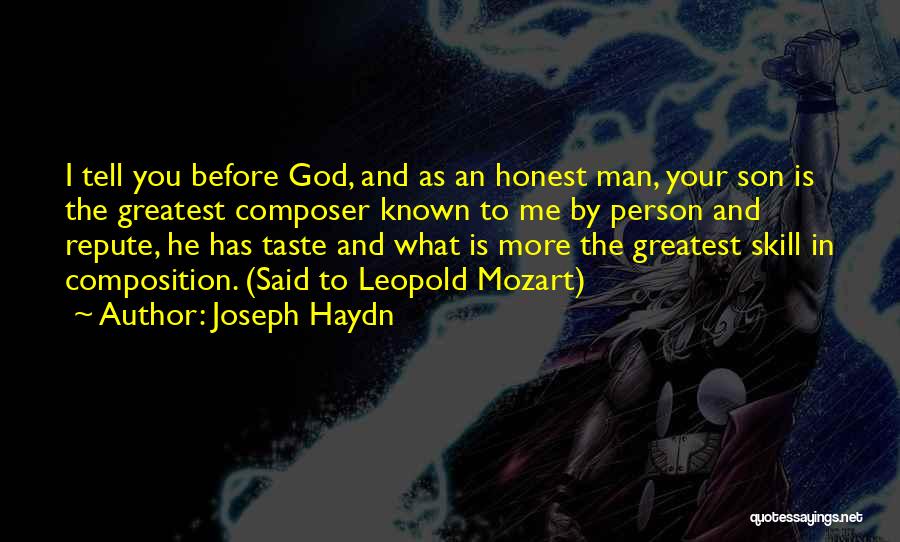 Joseph Haydn Quotes: I Tell You Before God, And As An Honest Man, Your Son Is The Greatest Composer Known To Me By