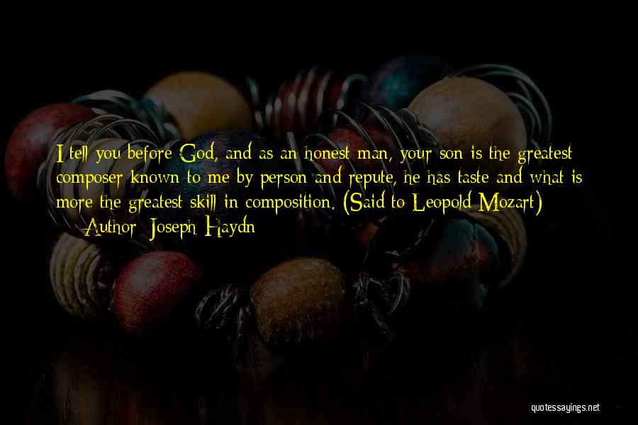 Joseph Haydn Quotes: I Tell You Before God, And As An Honest Man, Your Son Is The Greatest Composer Known To Me By