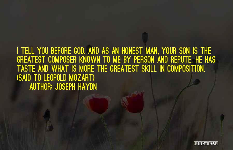 Joseph Haydn Quotes: I Tell You Before God, And As An Honest Man, Your Son Is The Greatest Composer Known To Me By