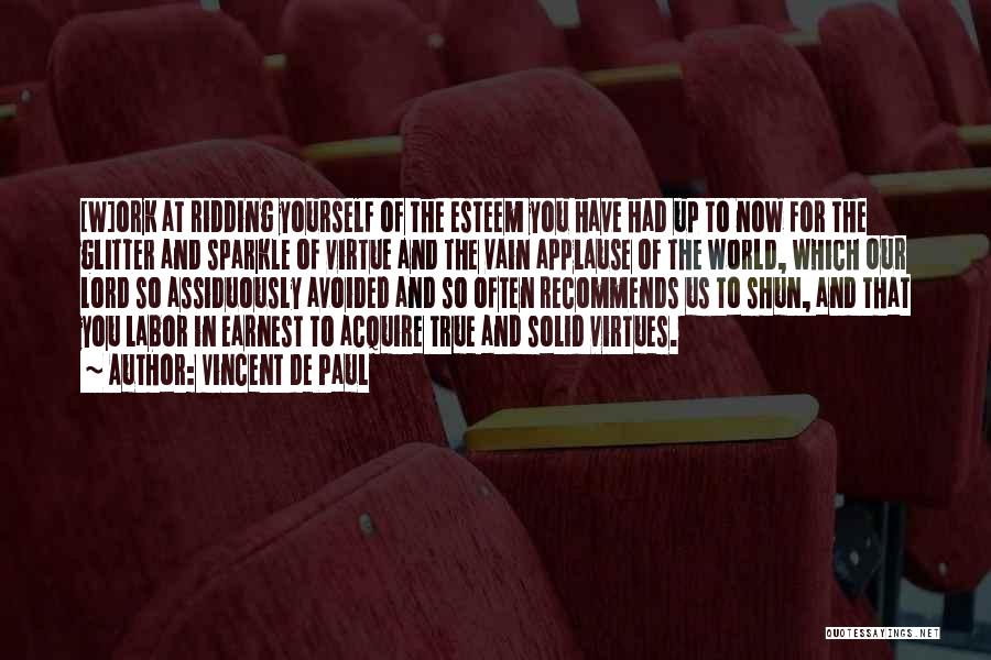 Vincent De Paul Quotes: [w]ork At Ridding Yourself Of The Esteem You Have Had Up To Now For The Glitter And Sparkle Of Virtue
