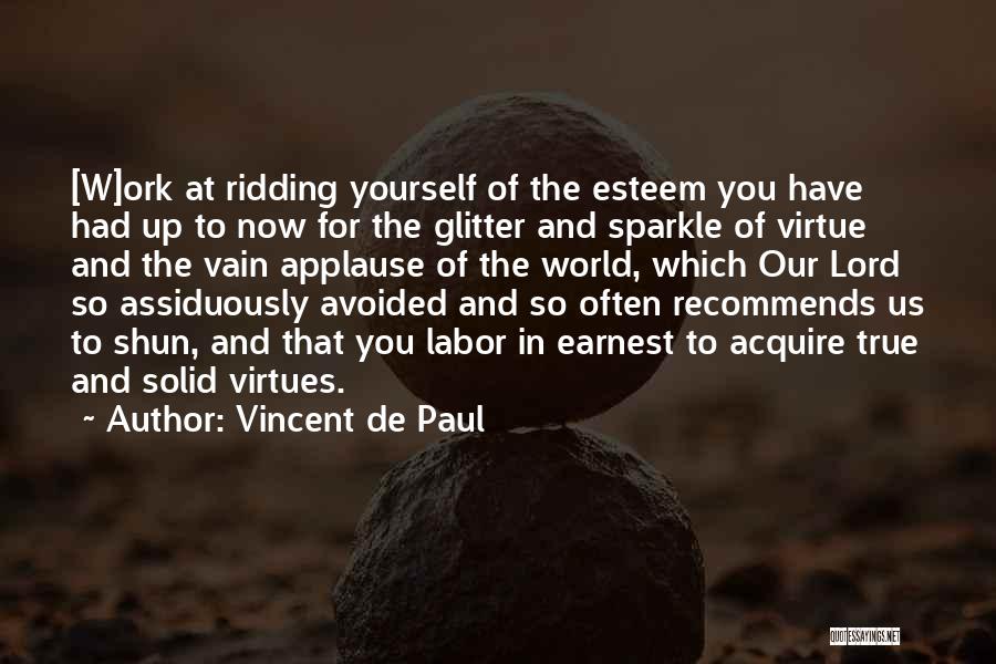 Vincent De Paul Quotes: [w]ork At Ridding Yourself Of The Esteem You Have Had Up To Now For The Glitter And Sparkle Of Virtue