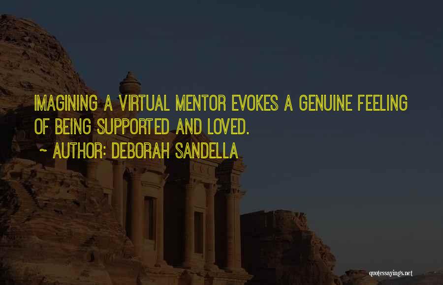 Deborah Sandella Quotes: Imagining A Virtual Mentor Evokes A Genuine Feeling Of Being Supported And Loved.