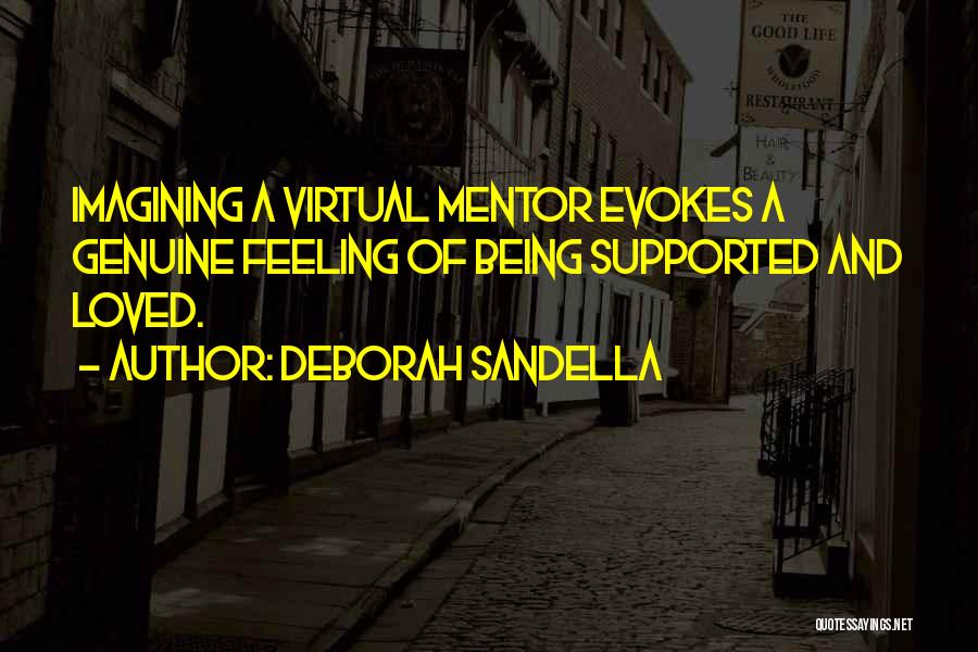 Deborah Sandella Quotes: Imagining A Virtual Mentor Evokes A Genuine Feeling Of Being Supported And Loved.