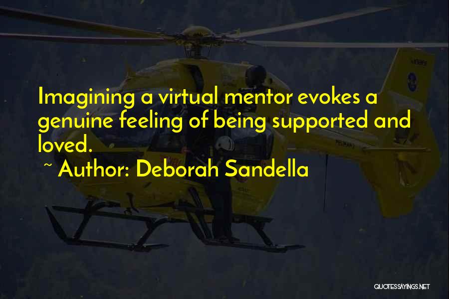 Deborah Sandella Quotes: Imagining A Virtual Mentor Evokes A Genuine Feeling Of Being Supported And Loved.