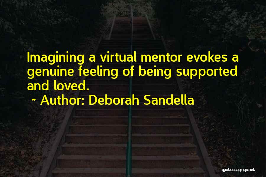 Deborah Sandella Quotes: Imagining A Virtual Mentor Evokes A Genuine Feeling Of Being Supported And Loved.