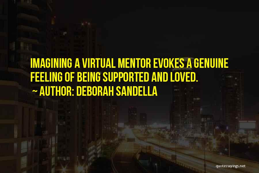 Deborah Sandella Quotes: Imagining A Virtual Mentor Evokes A Genuine Feeling Of Being Supported And Loved.