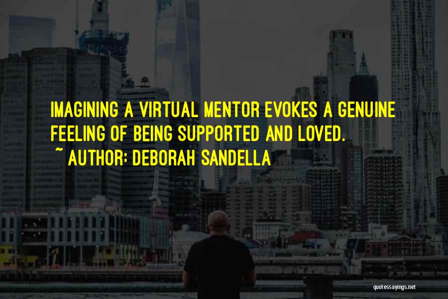 Deborah Sandella Quotes: Imagining A Virtual Mentor Evokes A Genuine Feeling Of Being Supported And Loved.