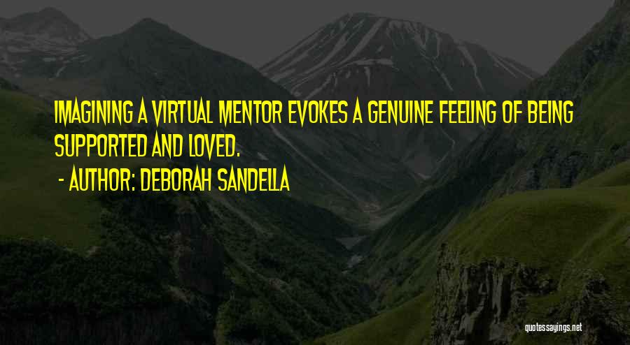 Deborah Sandella Quotes: Imagining A Virtual Mentor Evokes A Genuine Feeling Of Being Supported And Loved.