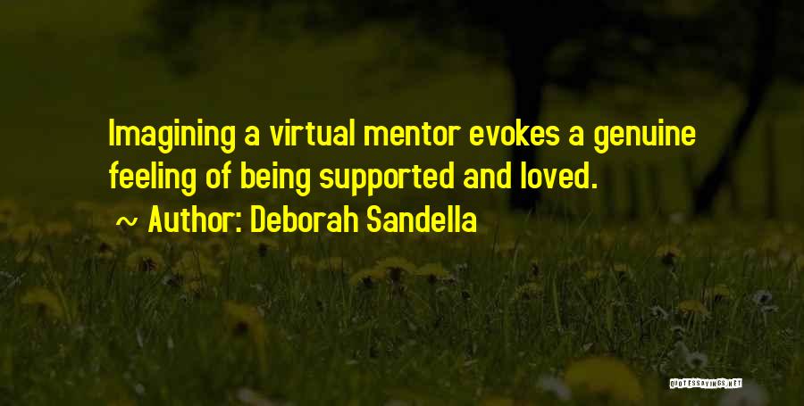 Deborah Sandella Quotes: Imagining A Virtual Mentor Evokes A Genuine Feeling Of Being Supported And Loved.