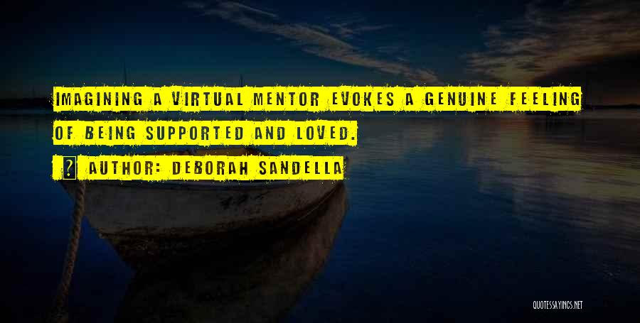 Deborah Sandella Quotes: Imagining A Virtual Mentor Evokes A Genuine Feeling Of Being Supported And Loved.