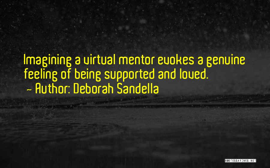 Deborah Sandella Quotes: Imagining A Virtual Mentor Evokes A Genuine Feeling Of Being Supported And Loved.