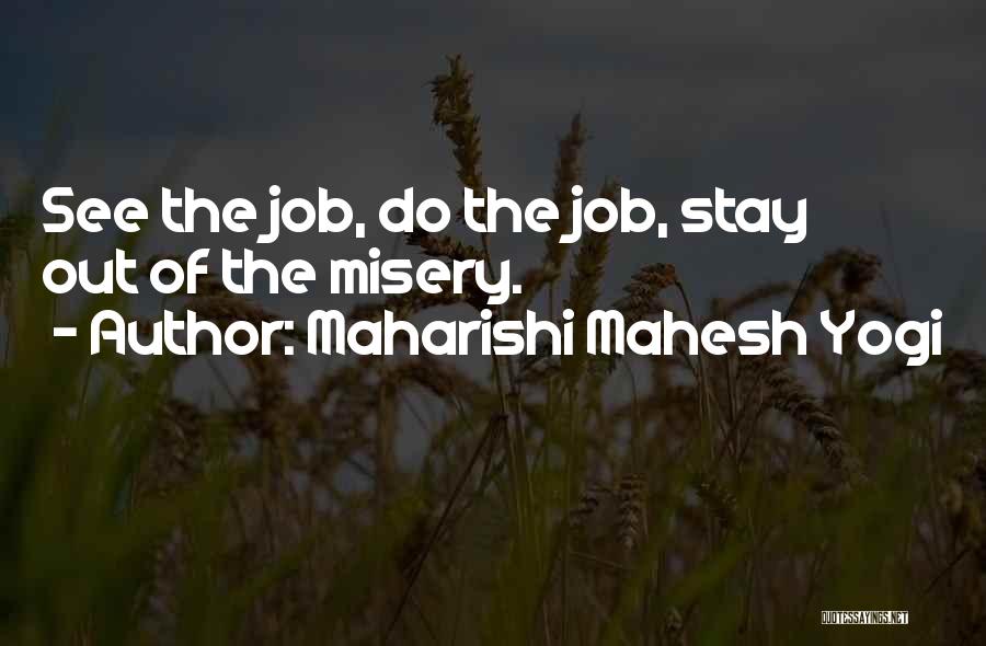 Maharishi Mahesh Yogi Quotes: See The Job, Do The Job, Stay Out Of The Misery.