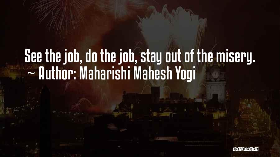 Maharishi Mahesh Yogi Quotes: See The Job, Do The Job, Stay Out Of The Misery.
