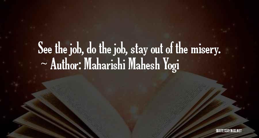 Maharishi Mahesh Yogi Quotes: See The Job, Do The Job, Stay Out Of The Misery.