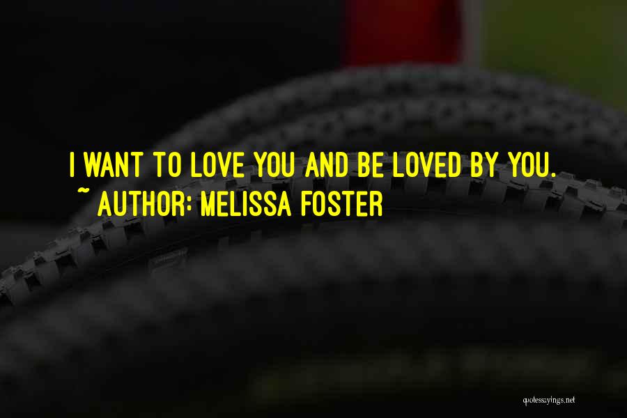 Melissa Foster Quotes: I Want To Love You And Be Loved By You.