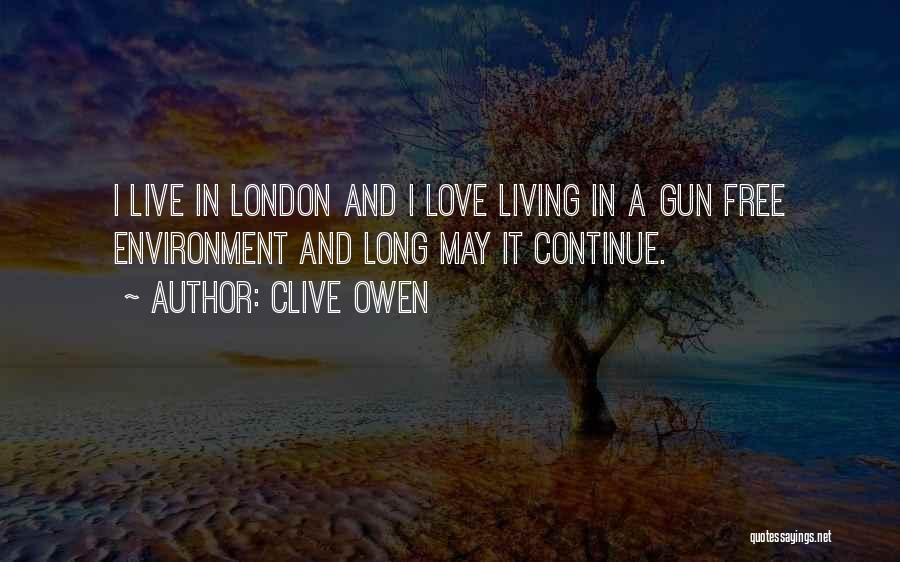 Clive Owen Quotes: I Live In London And I Love Living In A Gun Free Environment And Long May It Continue.