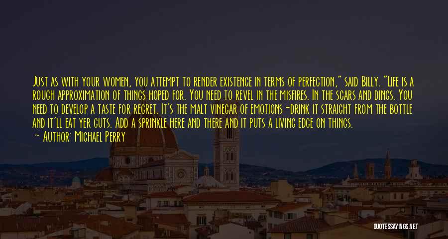 Michael Perry Quotes: Just As With Your Women, You Attempt To Render Existence In Terms Of Perfection, Said Billy. Life Is A Rough