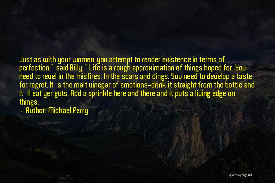 Michael Perry Quotes: Just As With Your Women, You Attempt To Render Existence In Terms Of Perfection, Said Billy. Life Is A Rough