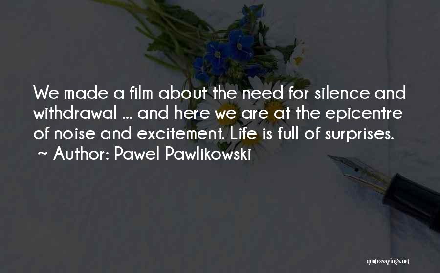 Pawel Pawlikowski Quotes: We Made A Film About The Need For Silence And Withdrawal ... And Here We Are At The Epicentre Of