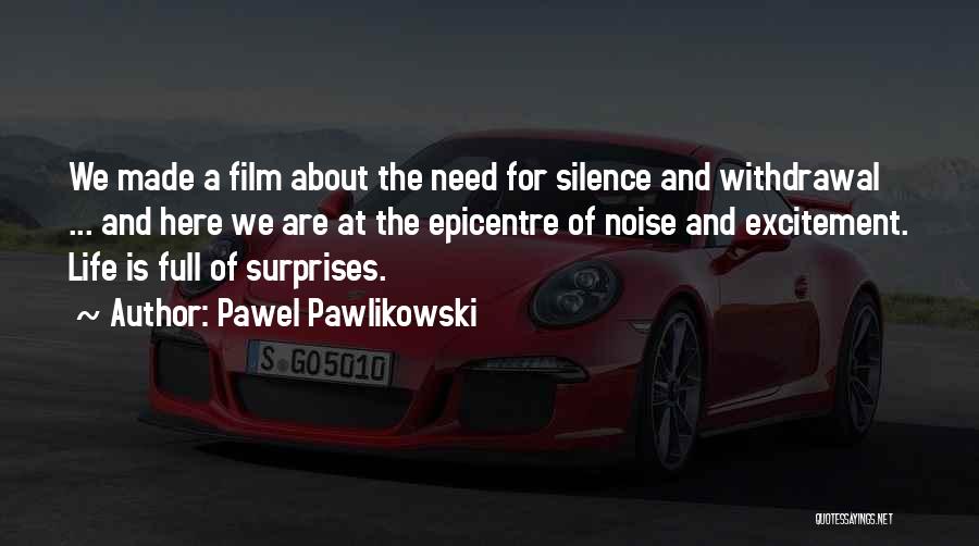 Pawel Pawlikowski Quotes: We Made A Film About The Need For Silence And Withdrawal ... And Here We Are At The Epicentre Of