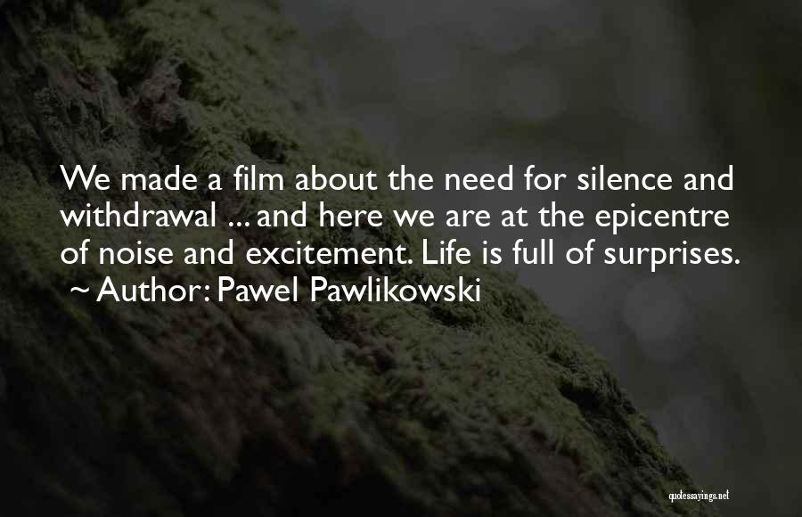 Pawel Pawlikowski Quotes: We Made A Film About The Need For Silence And Withdrawal ... And Here We Are At The Epicentre Of