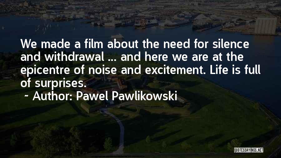 Pawel Pawlikowski Quotes: We Made A Film About The Need For Silence And Withdrawal ... And Here We Are At The Epicentre Of