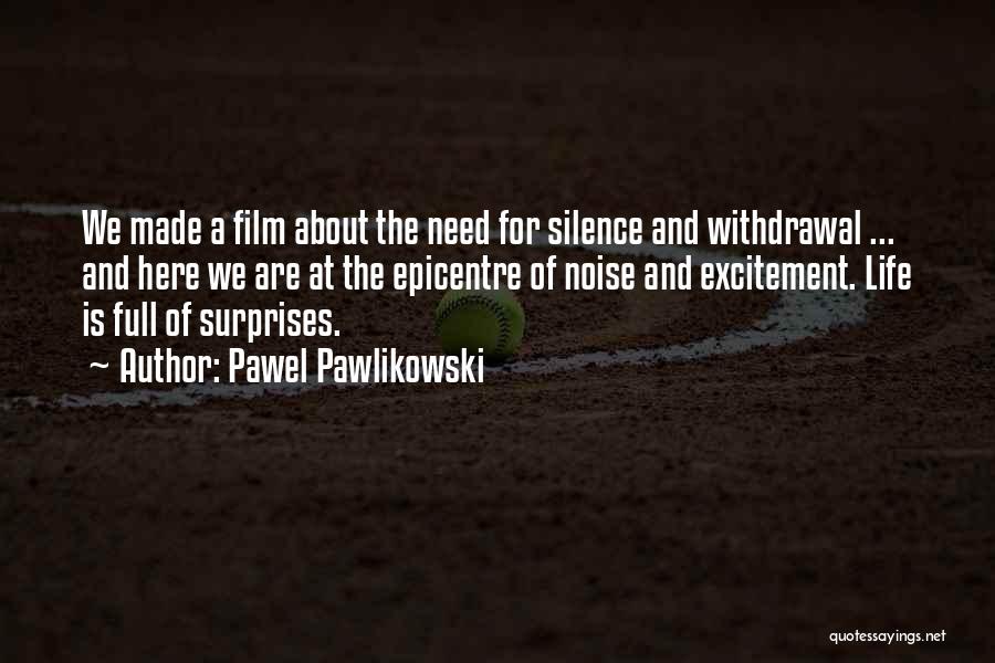 Pawel Pawlikowski Quotes: We Made A Film About The Need For Silence And Withdrawal ... And Here We Are At The Epicentre Of