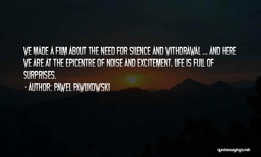 Pawel Pawlikowski Quotes: We Made A Film About The Need For Silence And Withdrawal ... And Here We Are At The Epicentre Of