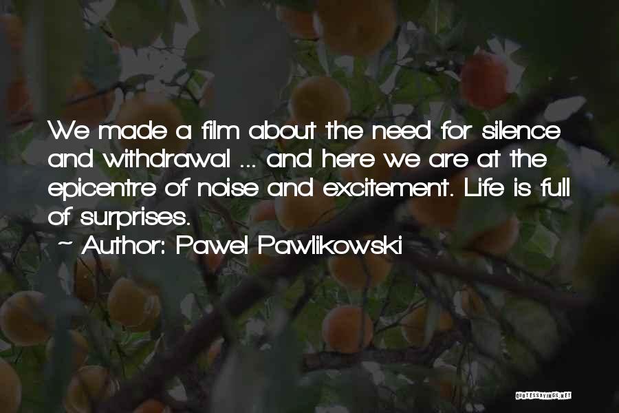 Pawel Pawlikowski Quotes: We Made A Film About The Need For Silence And Withdrawal ... And Here We Are At The Epicentre Of