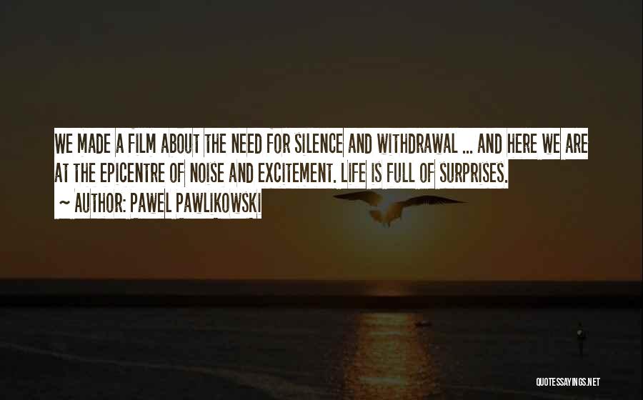 Pawel Pawlikowski Quotes: We Made A Film About The Need For Silence And Withdrawal ... And Here We Are At The Epicentre Of