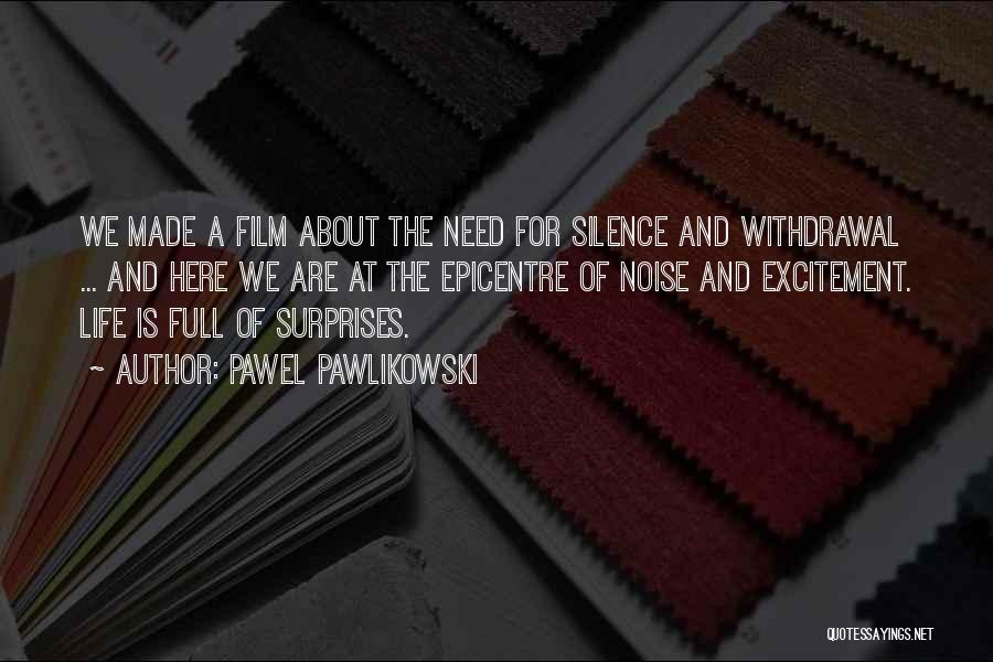 Pawel Pawlikowski Quotes: We Made A Film About The Need For Silence And Withdrawal ... And Here We Are At The Epicentre Of