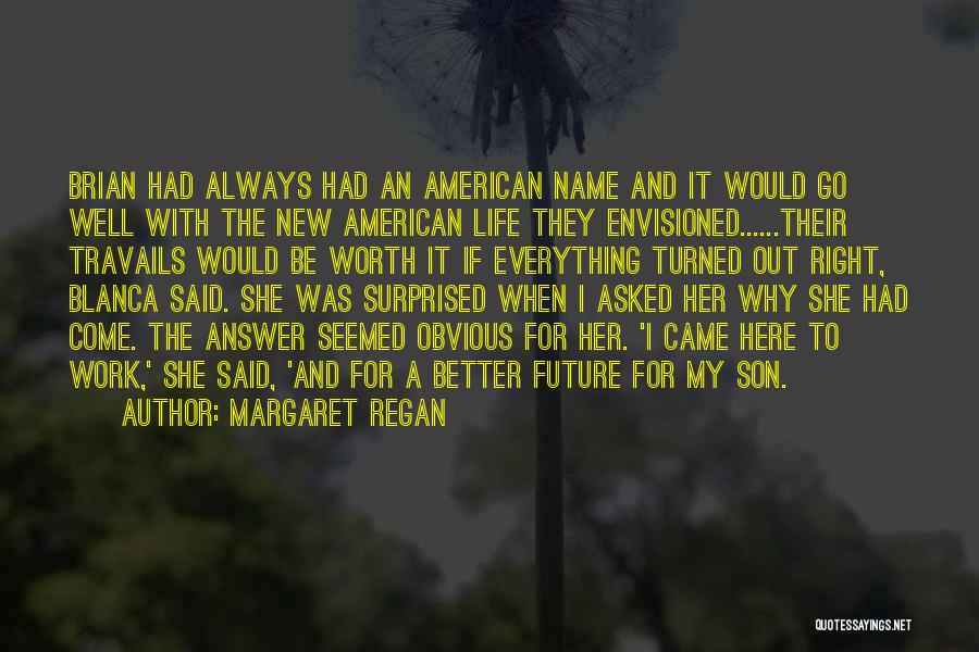 Margaret Regan Quotes: Brian Had Always Had An American Name And It Would Go Well With The New American Life They Envisioned......their Travails