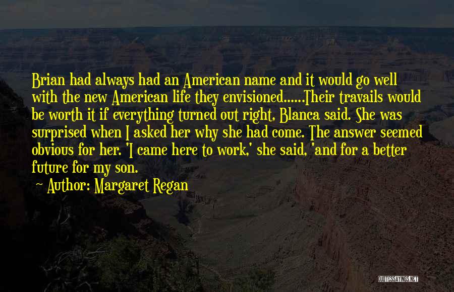 Margaret Regan Quotes: Brian Had Always Had An American Name And It Would Go Well With The New American Life They Envisioned......their Travails