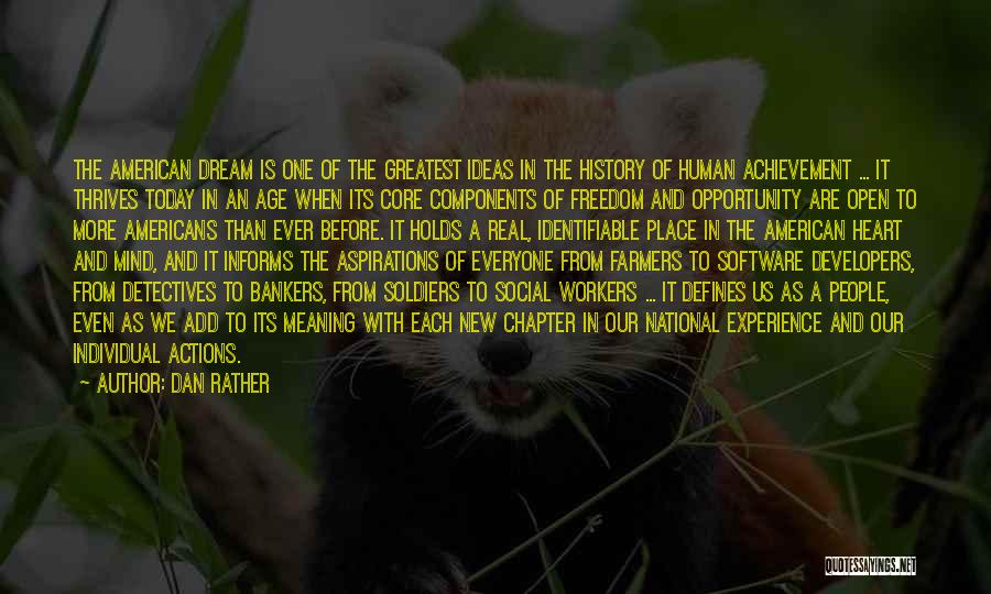 Dan Rather Quotes: The American Dream Is One Of The Greatest Ideas In The History Of Human Achievement ... It Thrives Today In